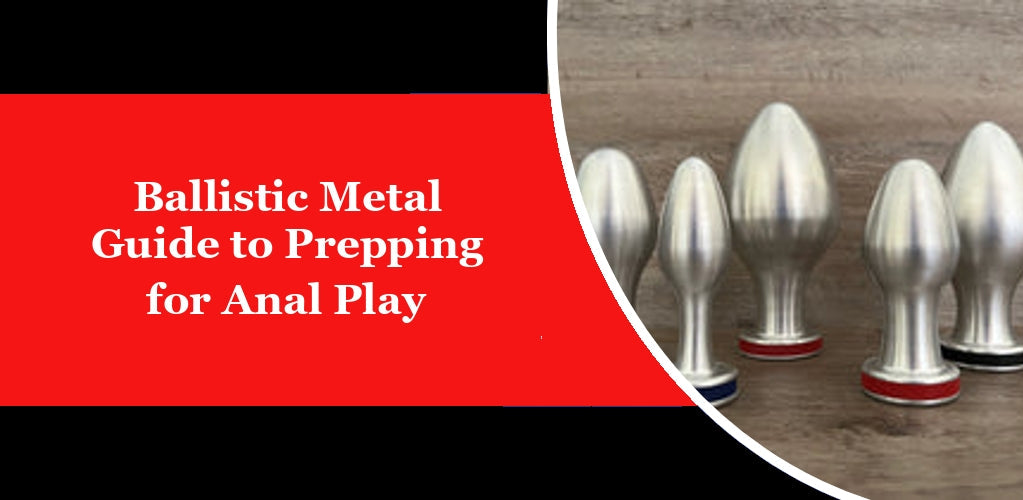 Ballistic Metal Guide to Prepping for Anal Play