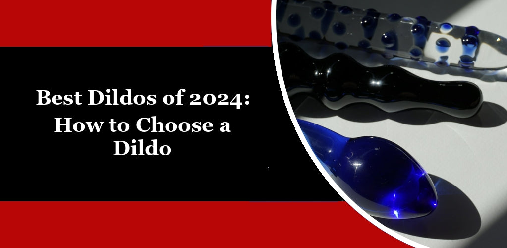 Best Dildos of 2024: How to Choose a Dildo