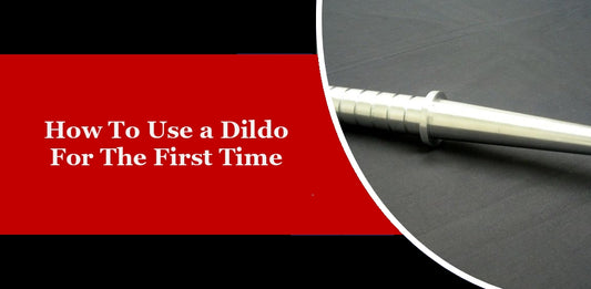 How to Use a Dildo for the First Time