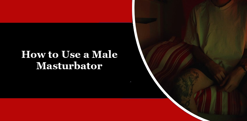 How to Use a Male Masturbator