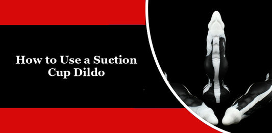 How to Use a Suction Cup Dildo